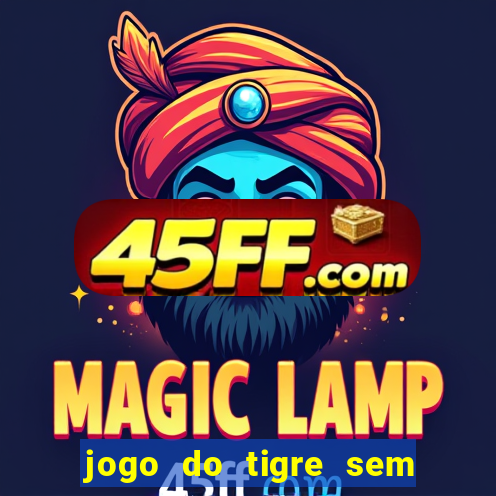 jogo do tigre sem colocar dinheiro